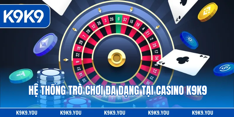 Hệ thống trò chơi đa dạng tại Casino K9K9