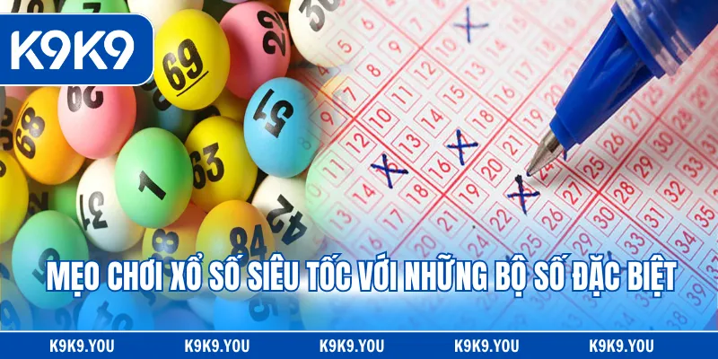 Mẹo chơi xổ số siêu tốc với những bộ số đặc biệt